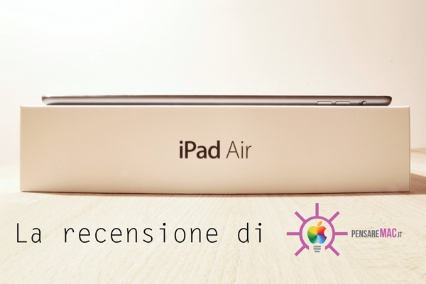 La recensione del nuovo iPad Air. E’ il tablet che stavamo aspettando?